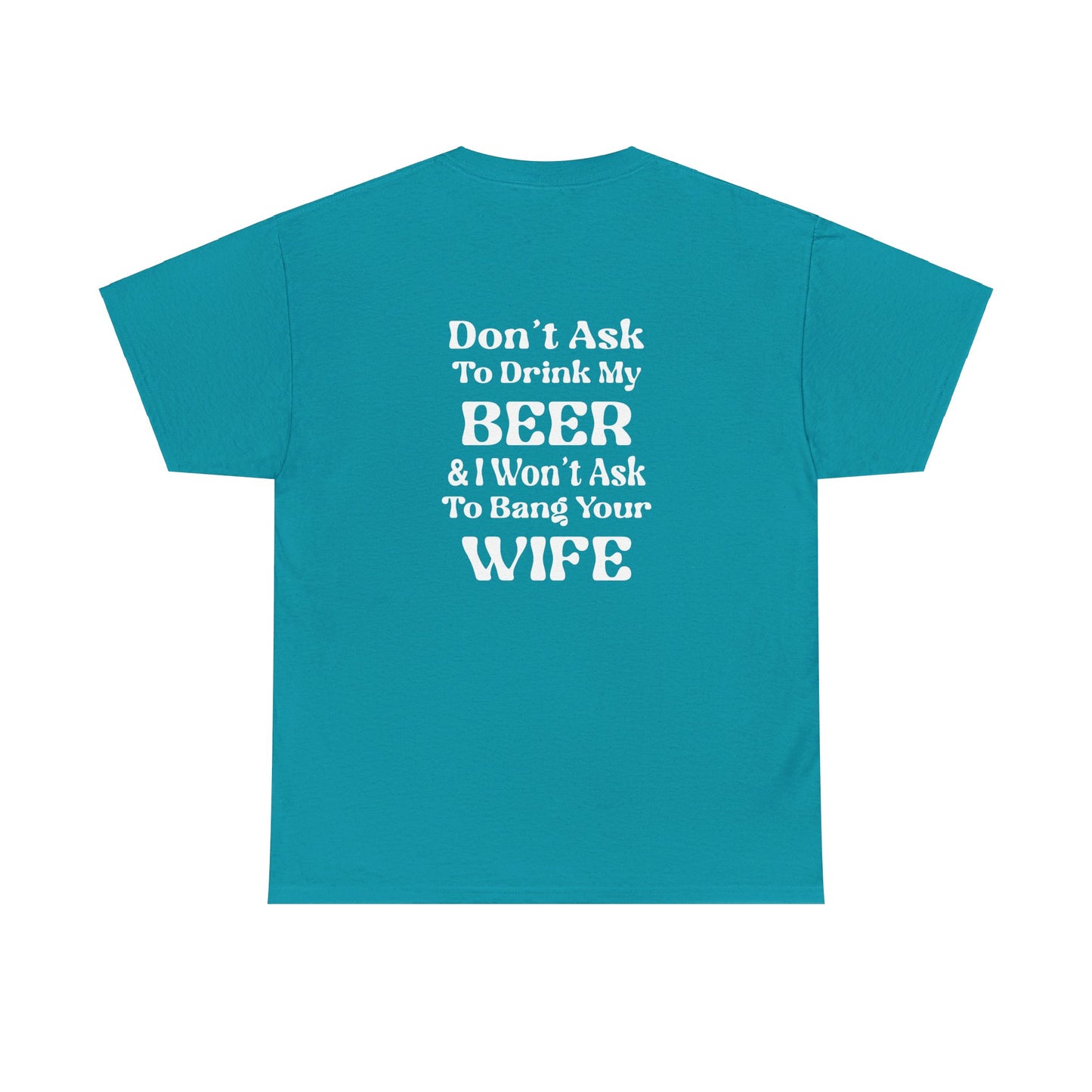 I Won't Ask To Bang Your Wife - BEER Shirt - Unisex Heavy Cotton Tee