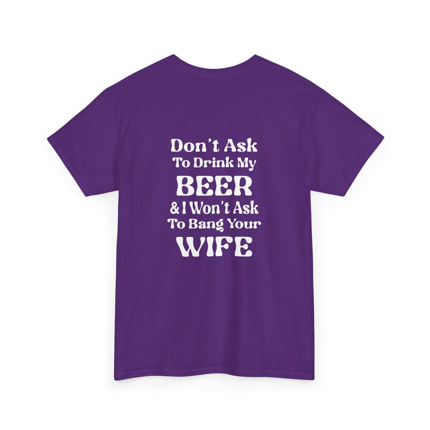 I Won't Ask To Bang Your Wife - BEER Shirt - Unisex Heavy Cotton Tee
