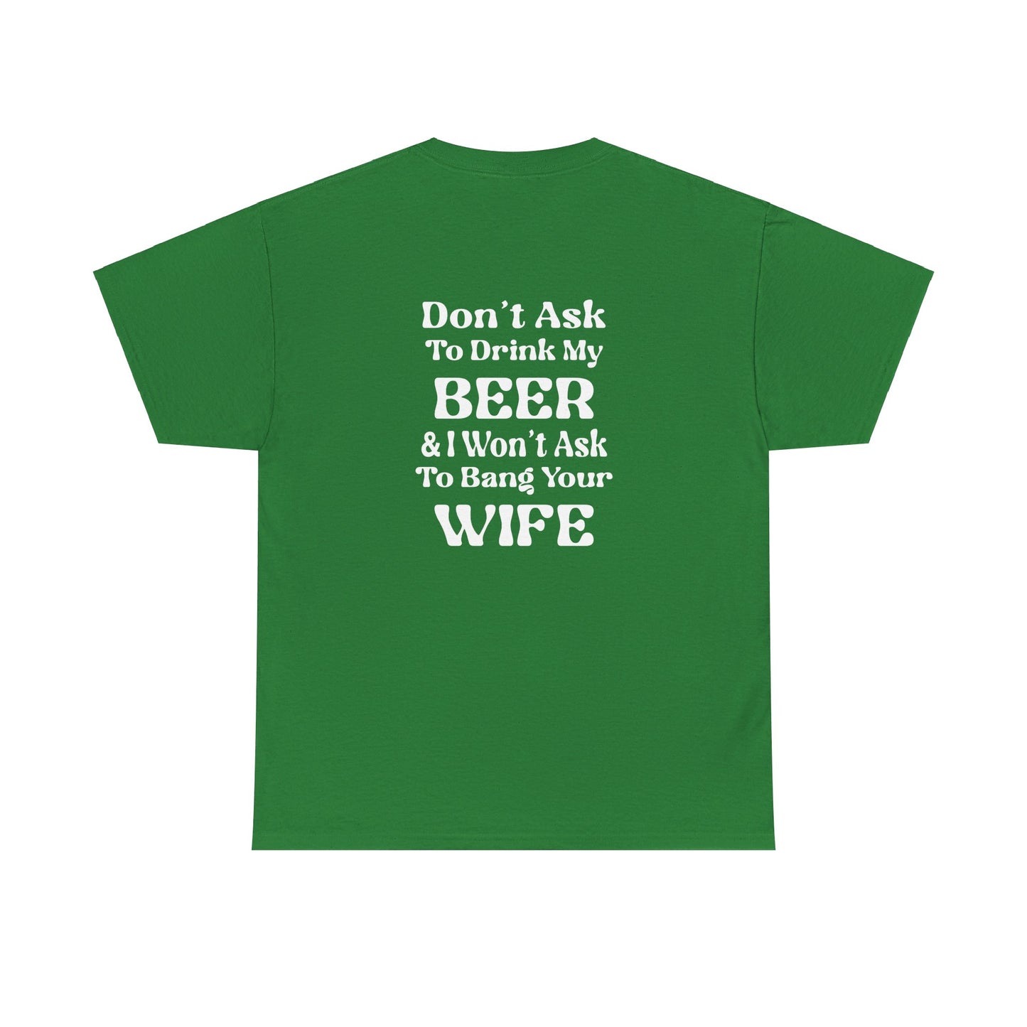 I Won't Ask To Bang Your Wife - BEER Shirt - Unisex Heavy Cotton Tee