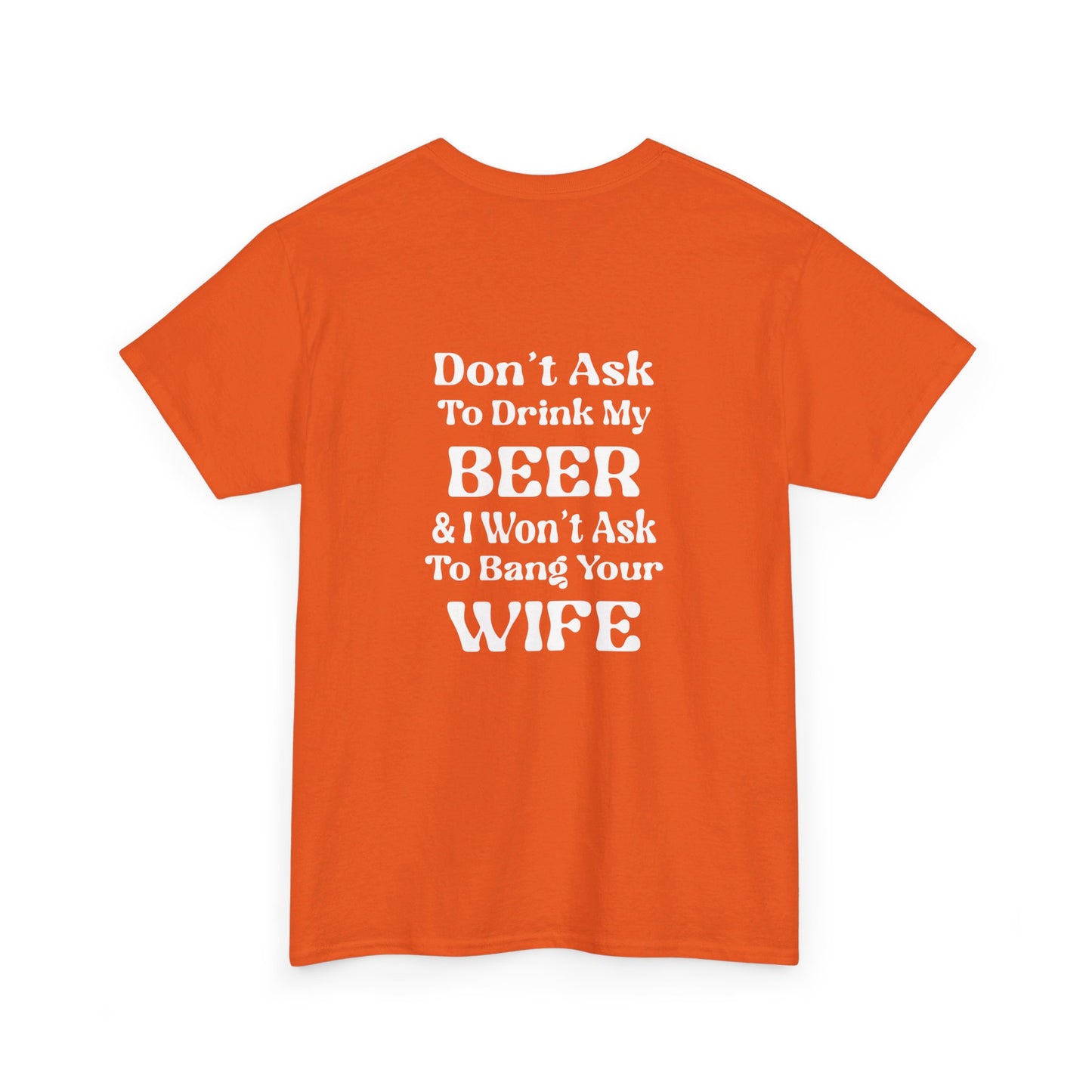 I Won't Ask To Bang Your Wife - BEER Shirt - Unisex Heavy Cotton Tee