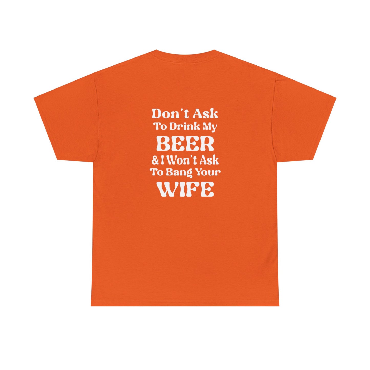I Won't Ask To Bang Your Wife - BEER Shirt - Unisex Heavy Cotton Tee