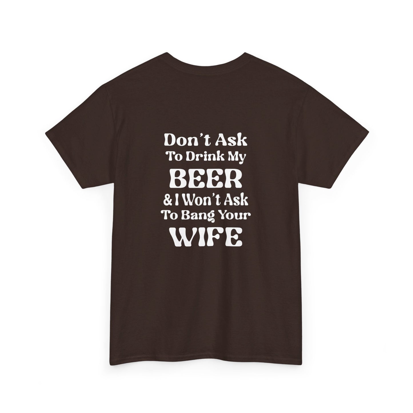 I Won't Ask To Bang Your Wife - BEER Shirt - Unisex Heavy Cotton Tee
