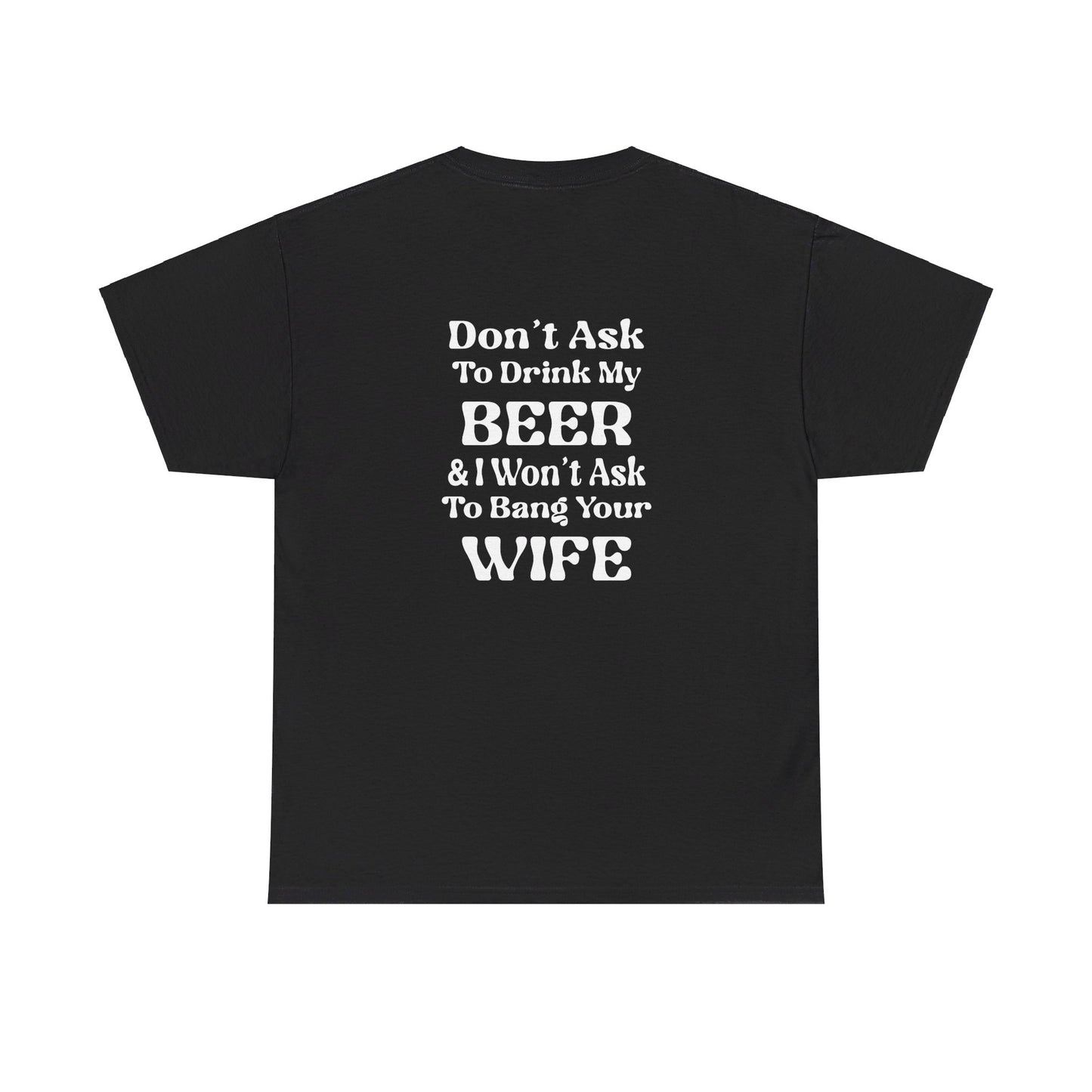 I Won't Ask To Bang Your Wife - BEER Shirt - Unisex Heavy Cotton Tee