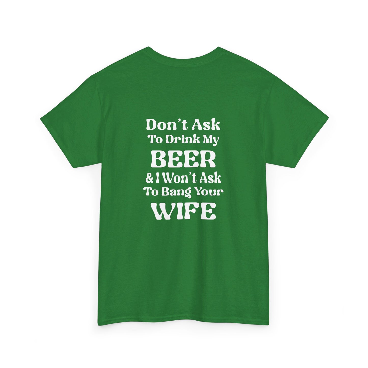I Won't Ask To Bang Your Wife - BEER Shirt - Unisex Heavy Cotton Tee