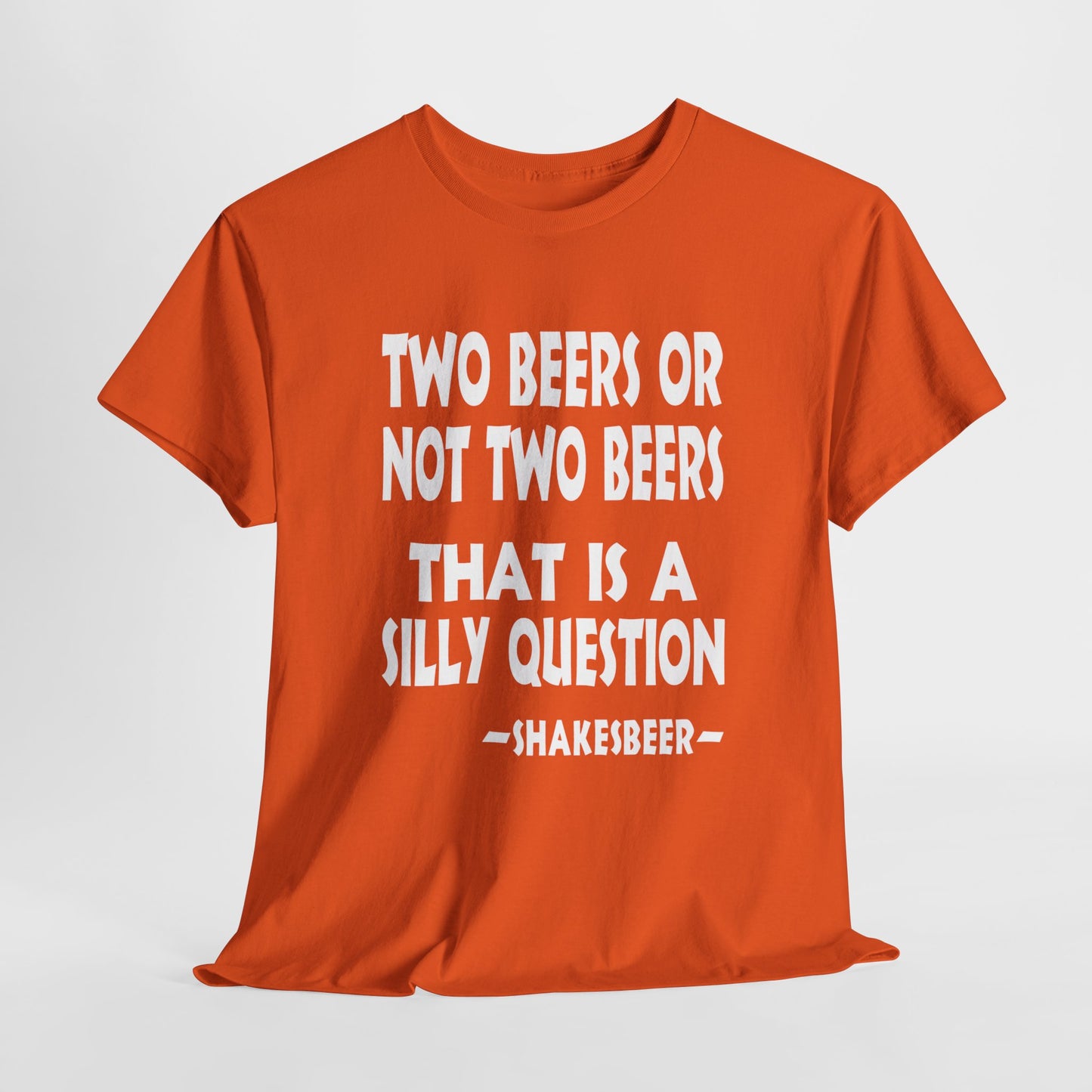 Two Beers Or Not Two Beers, That Is A Silly Question - FRONT Print - Gildan 5000 Unisex T-shirt