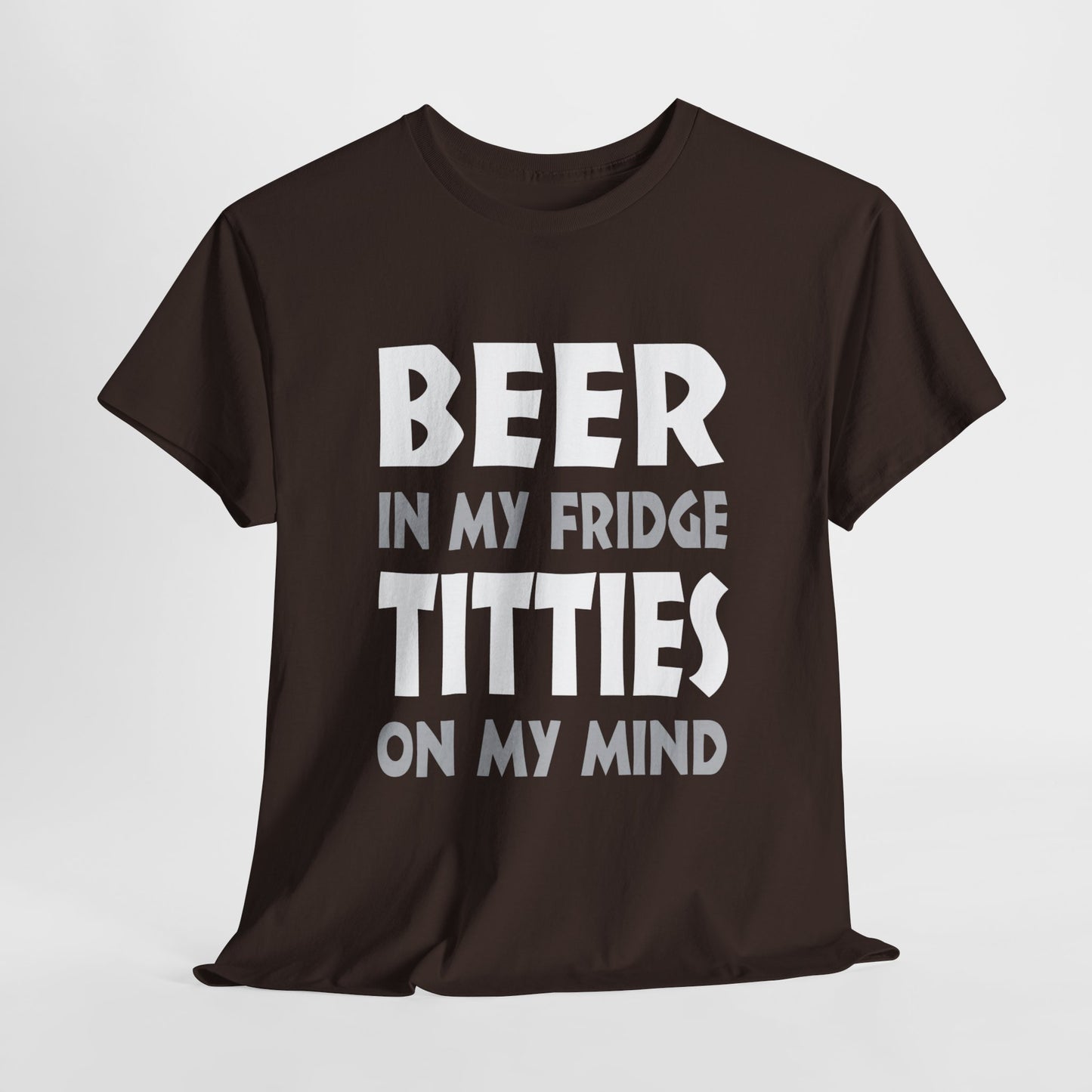 Beer In My Fridge, Titties On My Mind - FRONT Print - Gildan 5000 Unisex T-shirt