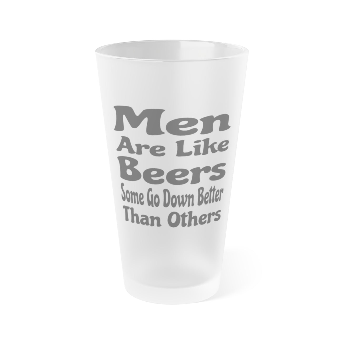 Men Are Like Beers, Some Go Down Better Than Others - Frosted Pint Glass, 16oz