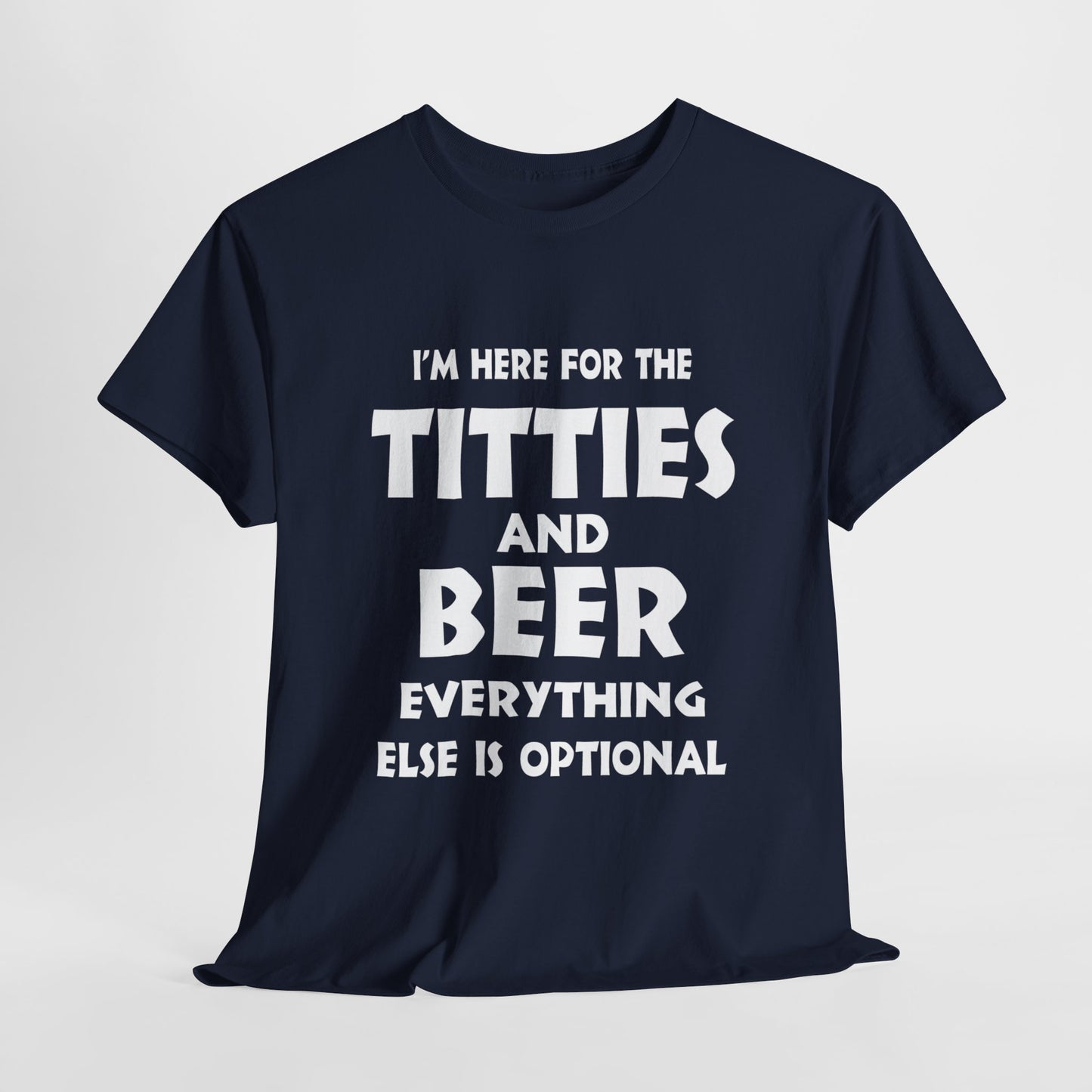 I'm Here For The Titties And Beer, Everything Else Is Optional - FRONT Print - Gildan 5000 Unisex T-shirt