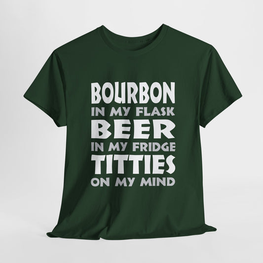 Bourbon In My Flask, Beer In My Fridge, Titties On My Mind - Unisex Heavy Cotton Tee