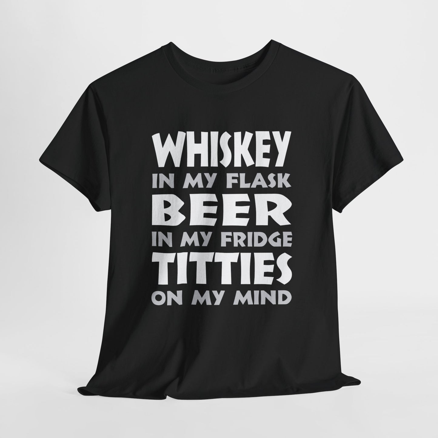 Whiskey In My Flask, Beer In My Fridge, Titties On My Mind - Unisex Heavy Cotton Tee