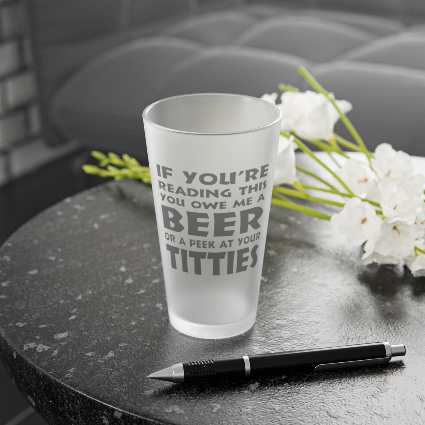 If You're Reading This, You Owe Me A Beer Or A Peek At Your Titties - Frosted Pint Glass, 16oz