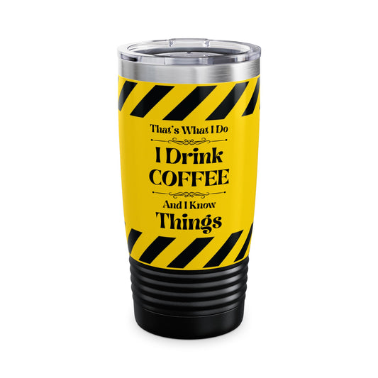 CAUTION, I Drink Coffee, And I Know Things - Ringneck Tumbler, 20oz