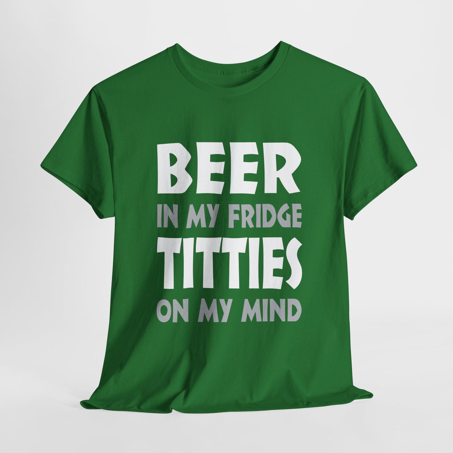 Beer In My Fridge, Titties On My Mind - FRONT Print - Gildan 5000 Unisex T-shirt