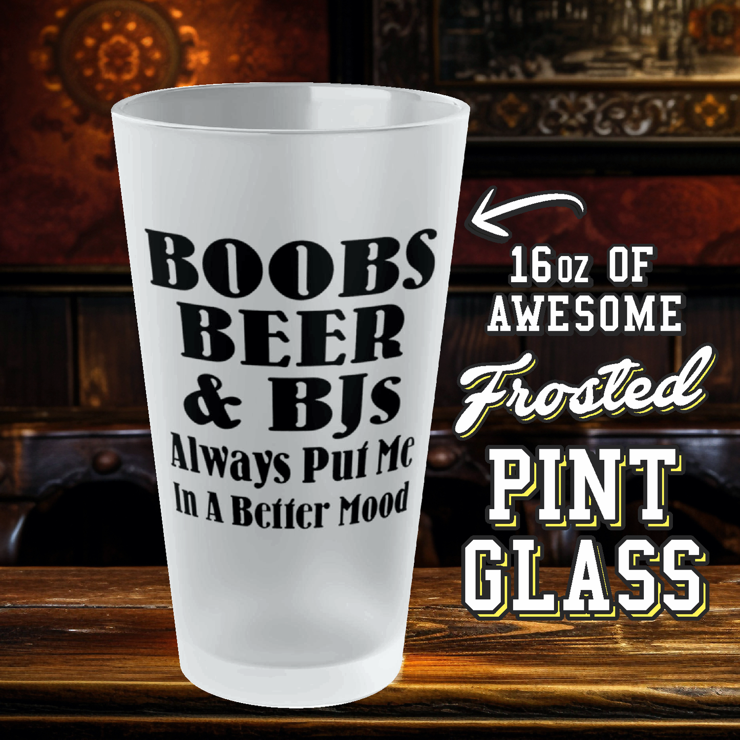 Boobs, Beer and BJs Always Put Me In A Better Mood - Frosted Pint Glass, 16oz