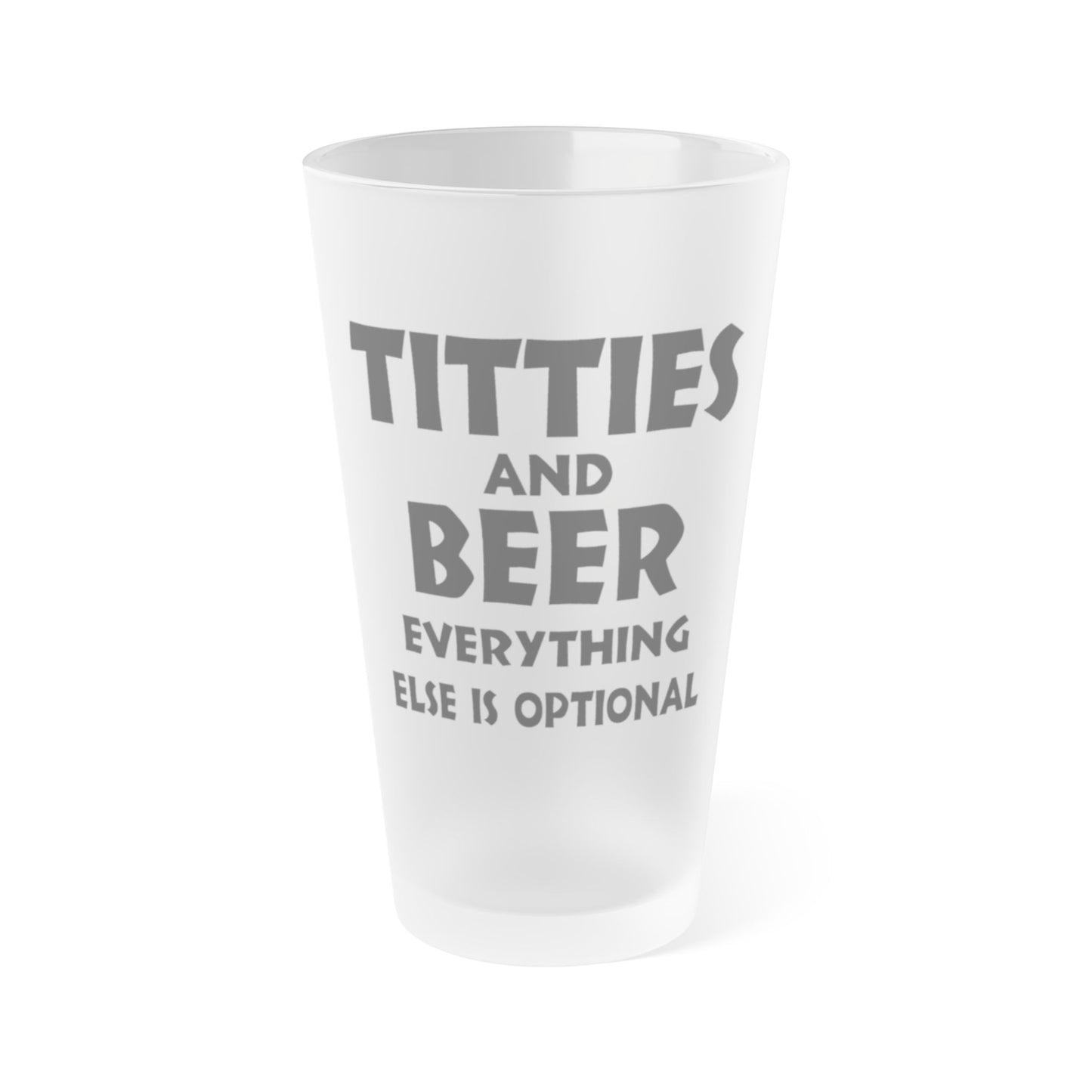 Titties And Beer, Everything Else Is Optional - Frosted Pint Glass, 16oz