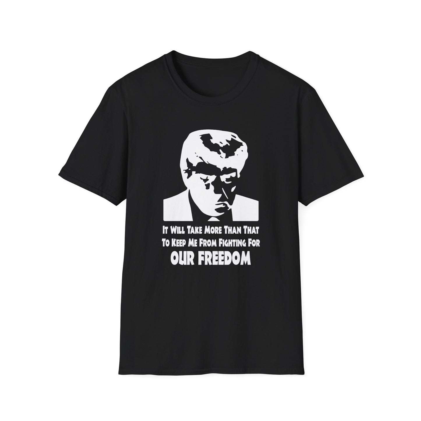 It Will Take More Than That To Keep Me From Fighting For Our Freedom -Unisex Softstyle T-Shirt