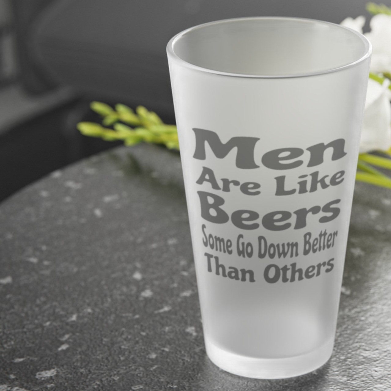 Men Are Like Beers, Some Go Down Better Than Others - Frosted Pint Glass, 16oz