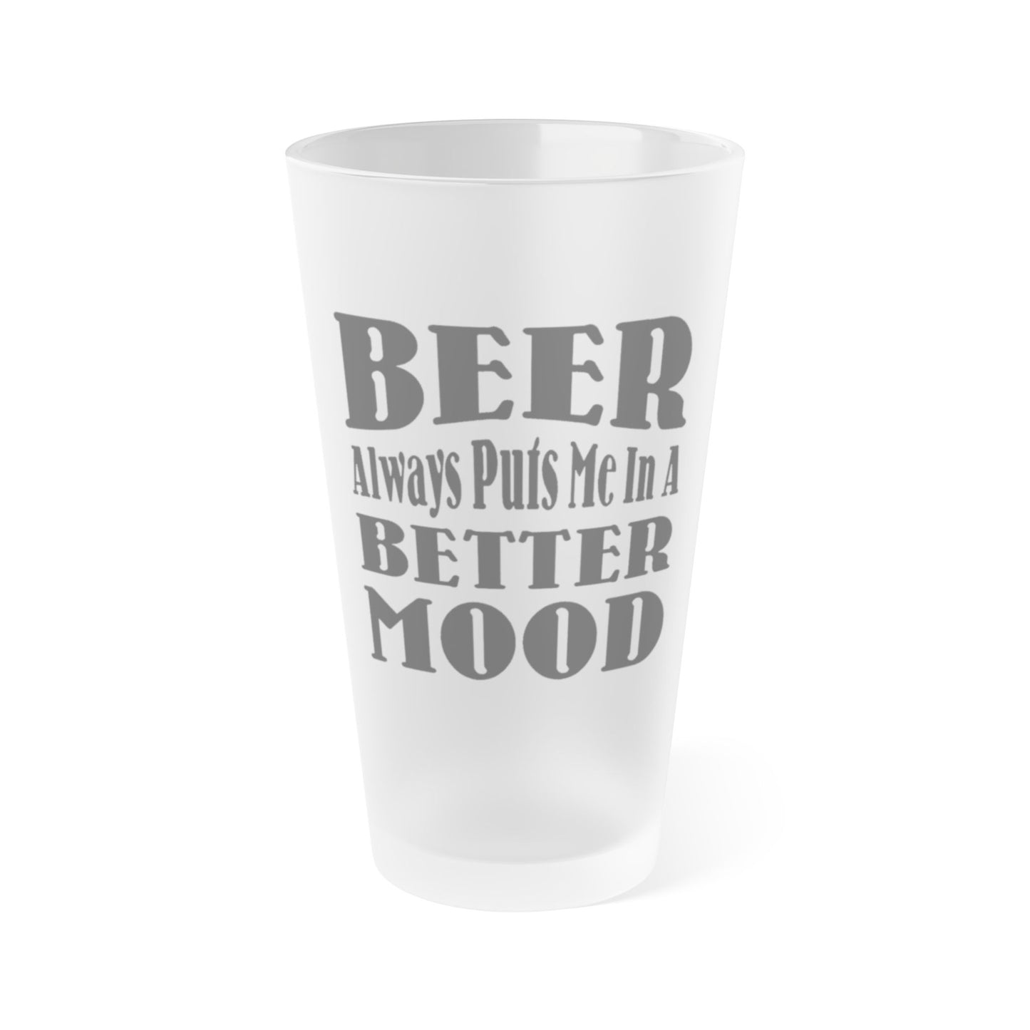 BEER Always Puts Me In A Better Mood - Frosted Pint Glass, 16oz