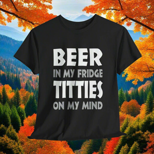 Beer In My Fridge, Titties On My Mind - FRONT Print - Gildan 5000 Unisex T-shirt