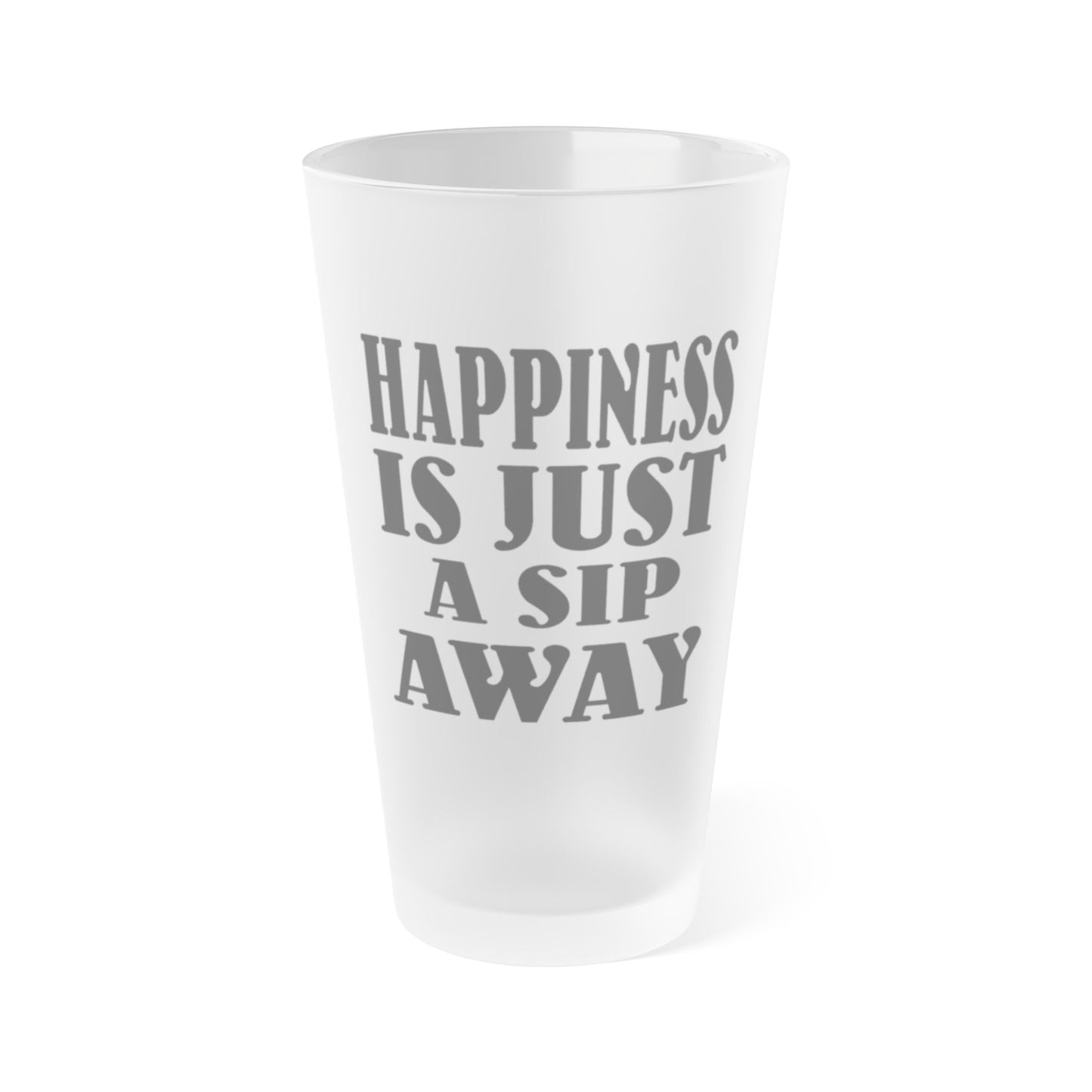 Happiness Is Just A Sip Away - Frosted Pint Glass, 16oz