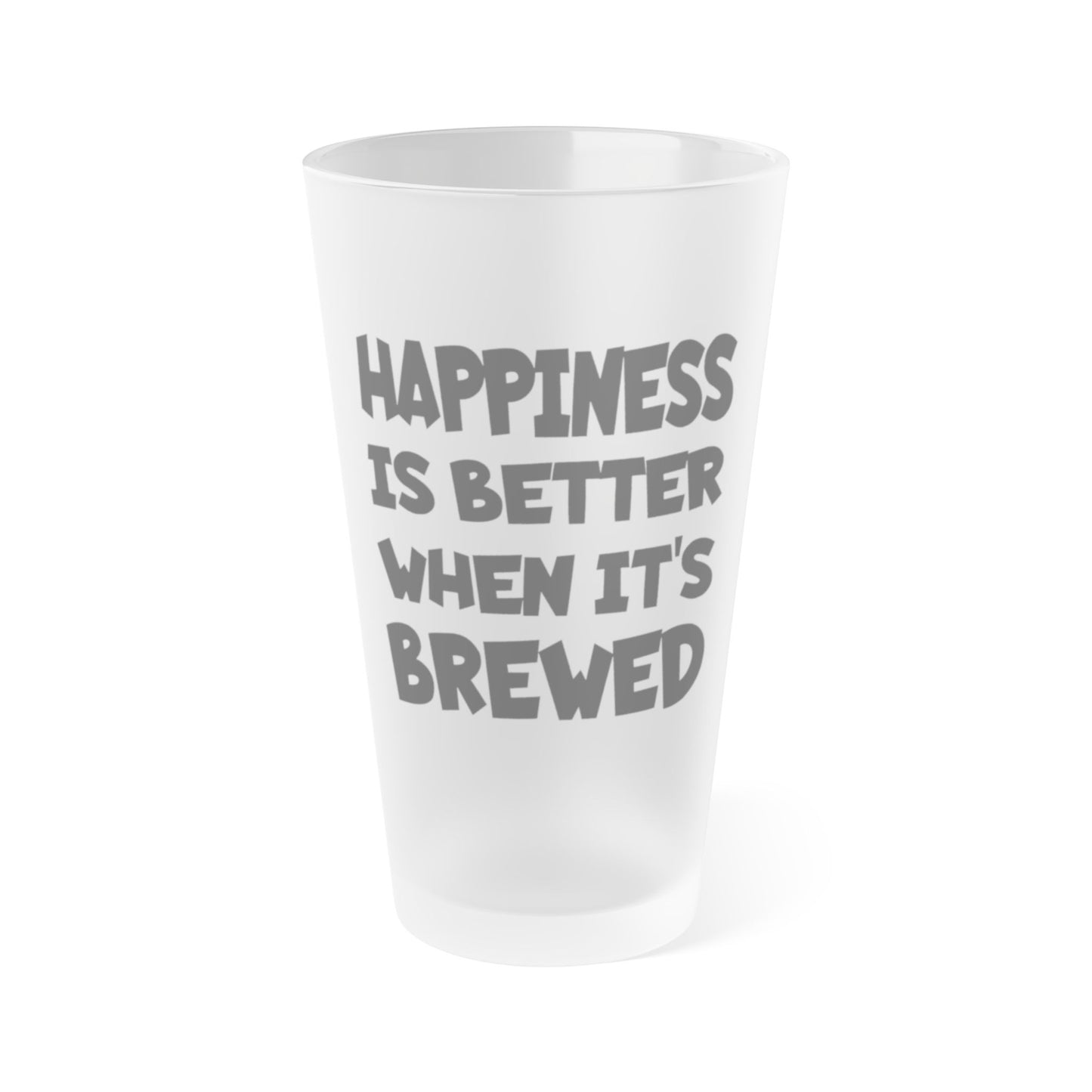 HAPPINESS Is Better When It's BREWED - Frosted Pint Glass, 16oz