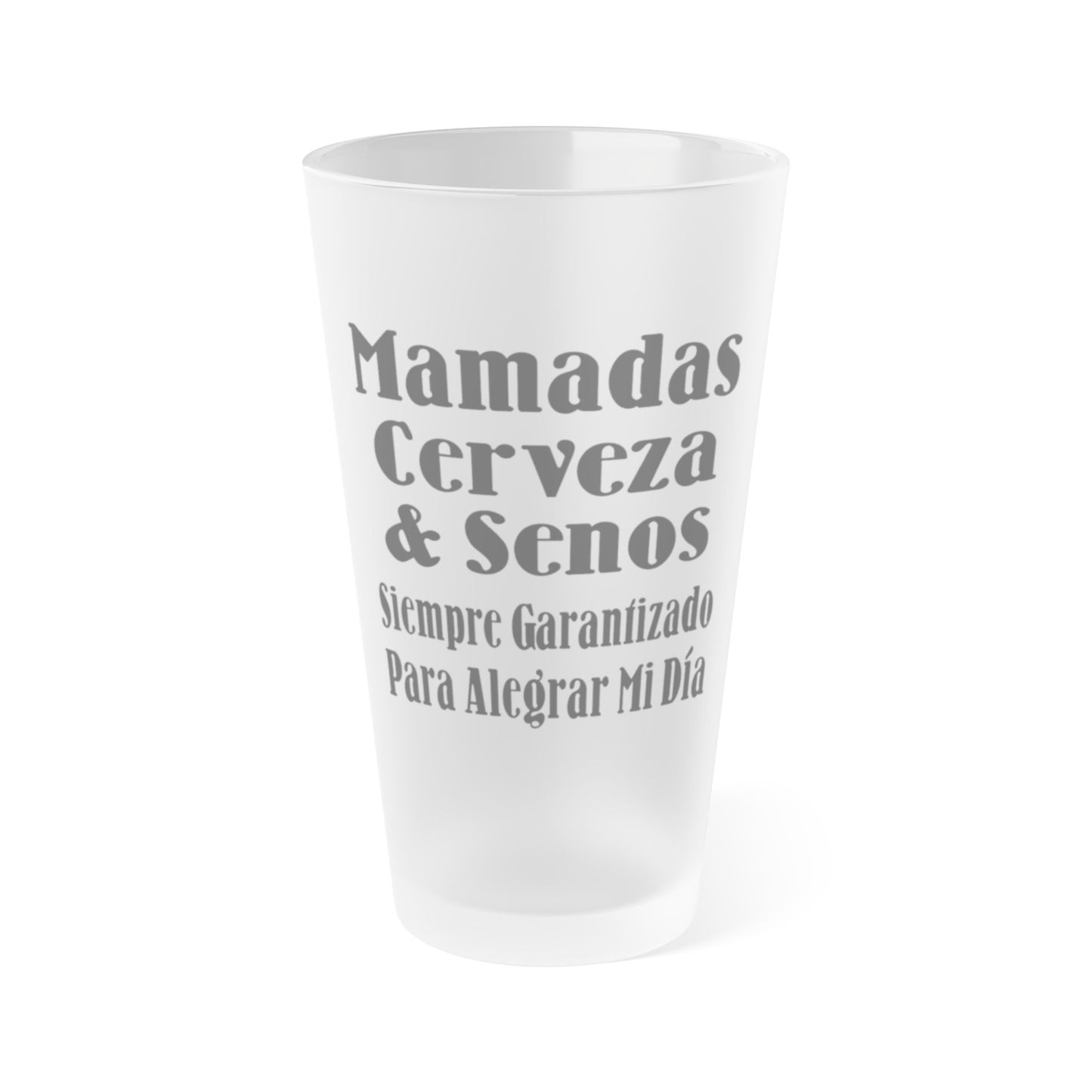 Mamadas Cerveza & Senos - Siempre Garantizado Para Alegrar Mi Día - Frosted Pint Glass, 16oz