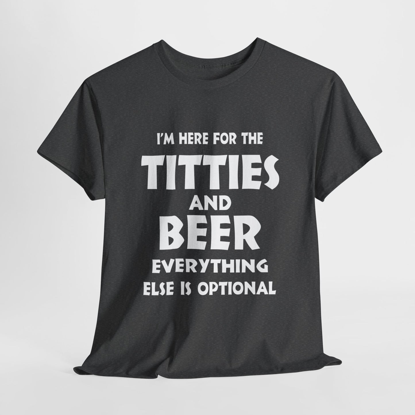 I'm Here For The Titties And Beer, Everything Else Is Optional - FRONT Print - Gildan 5000 Unisex T-shirt