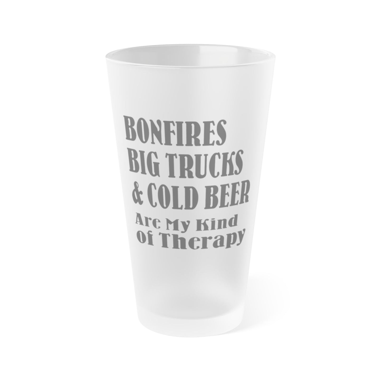 Bonfires, Big Trucks & Cold Beer Are My Kind Of Therapy - Frosted Pint Glass, 16oz