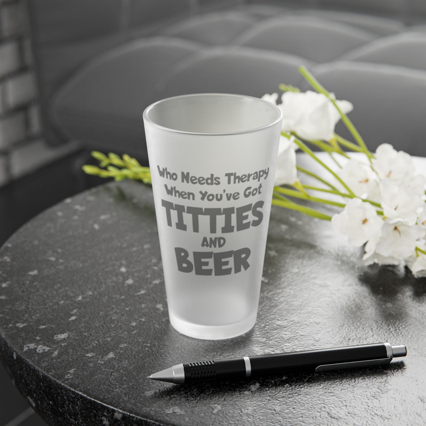 Who Needs Therapy When You’ve Got Titties And Beer? - Frosted Pint Glass, 16oz