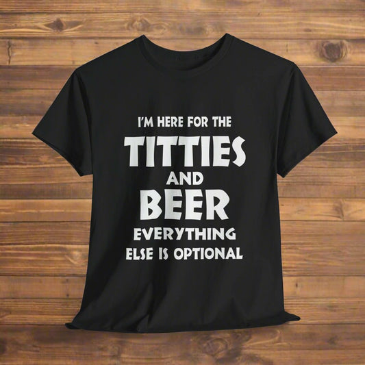 I'm Here For The Titties And Beer, Everything Else Is Optional - FRONT Print - Gildan 5000 Unisex T-shirt