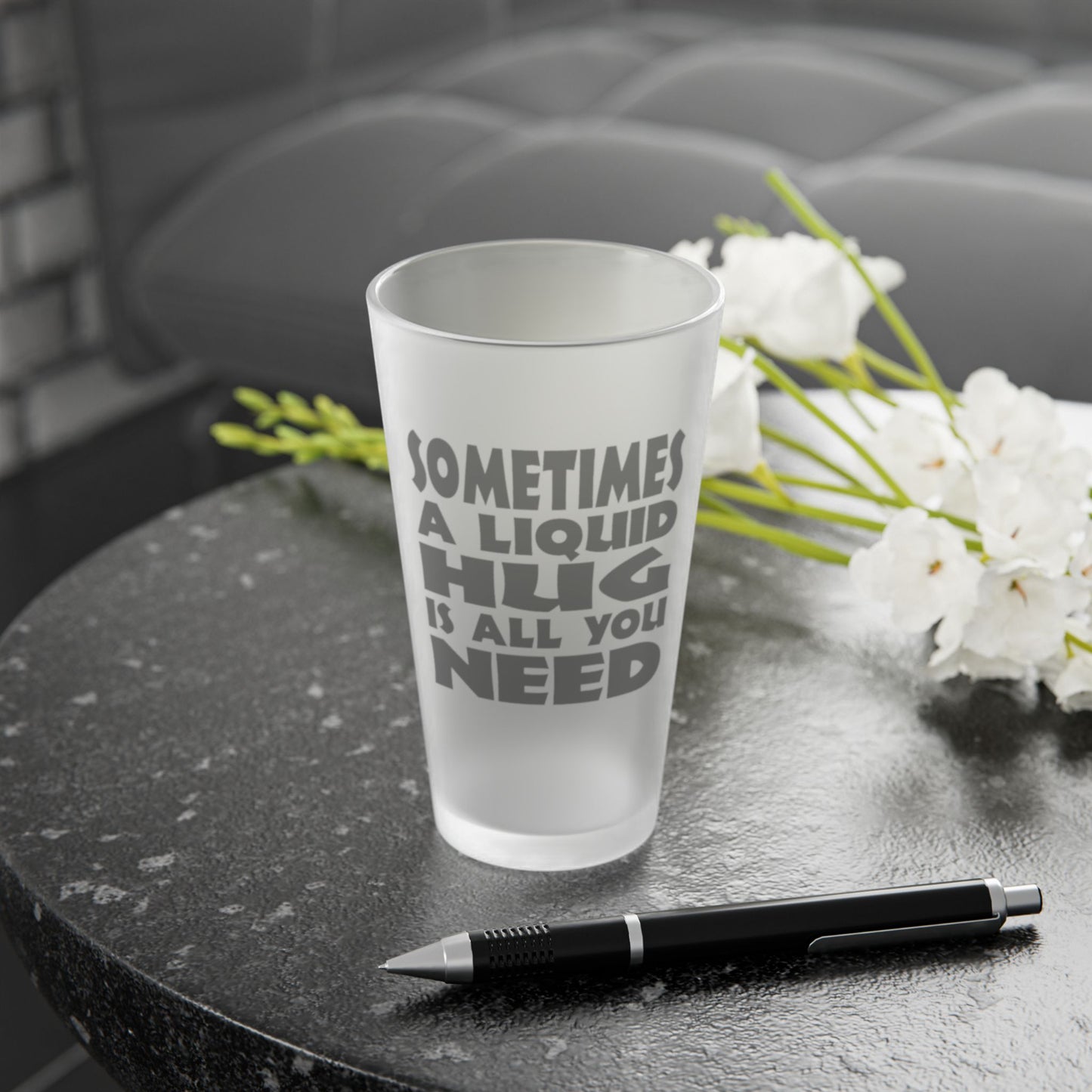 Sometimes A Liquid Hug Is All You Need - Frosted Pint Glass, 16oz