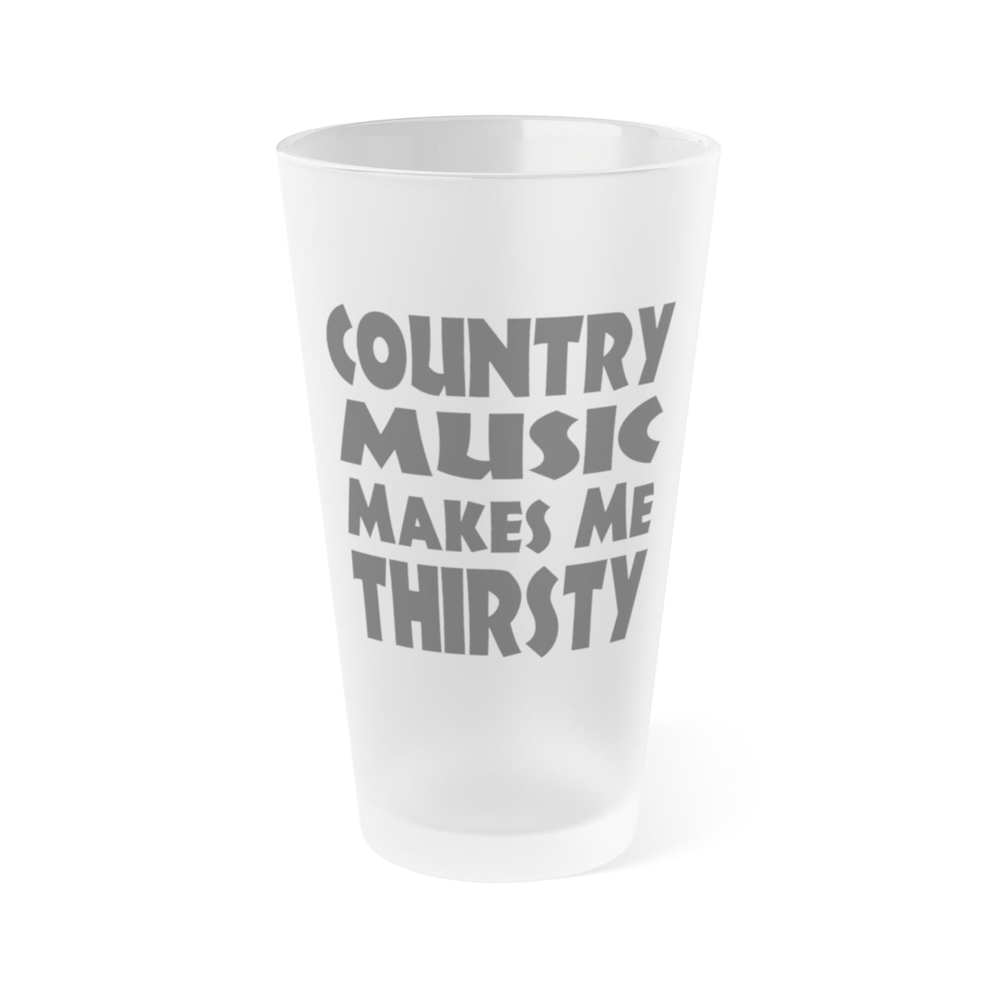 Country Music Makes Me Thirsty - Frosted Pint Glass, 16oz