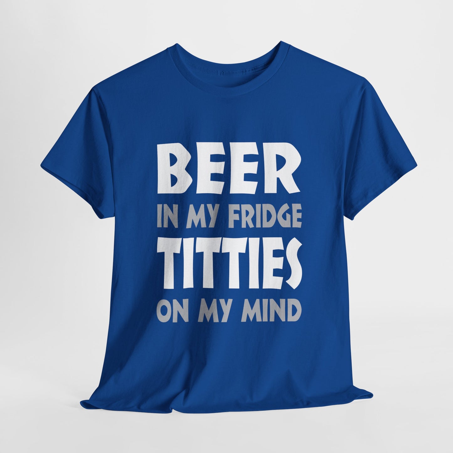 Beer In My Fridge, Titties On My Mind - FRONT Print - Gildan 5000 Unisex T-shirt