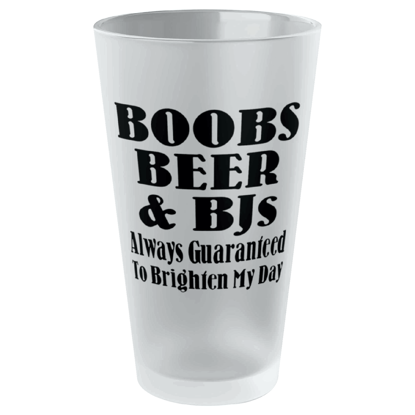 Boobs, Beer and BJs - Always Guaranteed To Brighten My Day - Frosted Pint Glass, 16oz