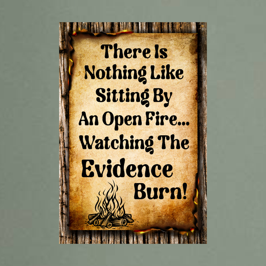 There Is Nothing Like Sitting By An Open Fire... Watching The Evidence Burn - 12" x 18" Vintage Metal Sign