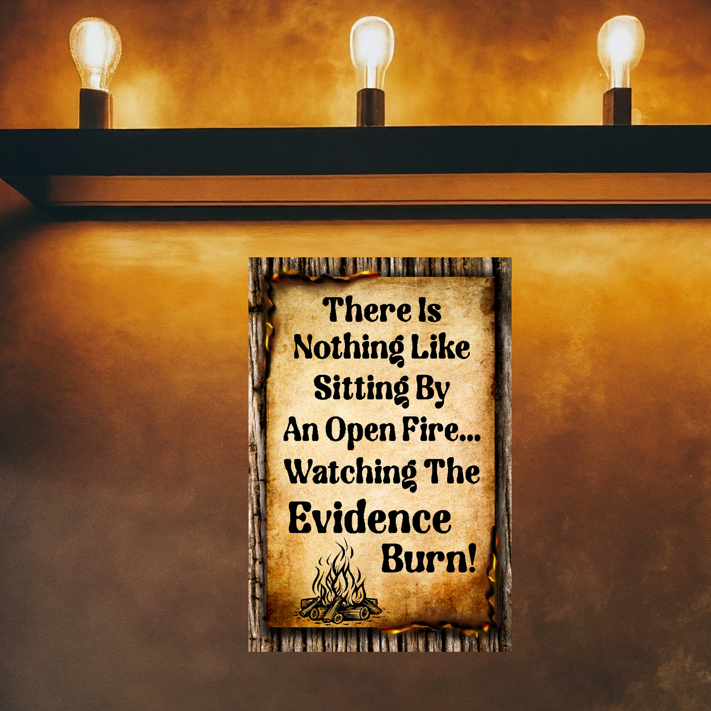 There Is Nothing Like Sitting By An Open Fire... Watching The Evidence Burn - 12" x 18" Vintage Metal Sign