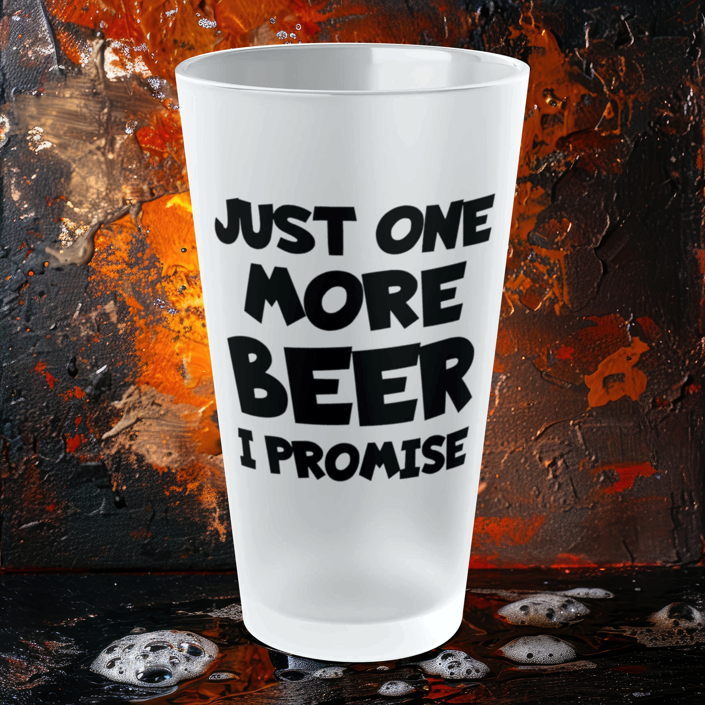 Just One More BEER, I Promise - Frosted Pint Glass, 16oz