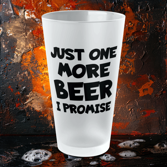 Just One More BEER, I Promise - Frosted Pint Glass, 16oz