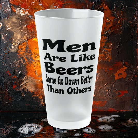 Men Are Like Beers, Some Go Down Better Than Others - Frosted Pint Glass, 16oz