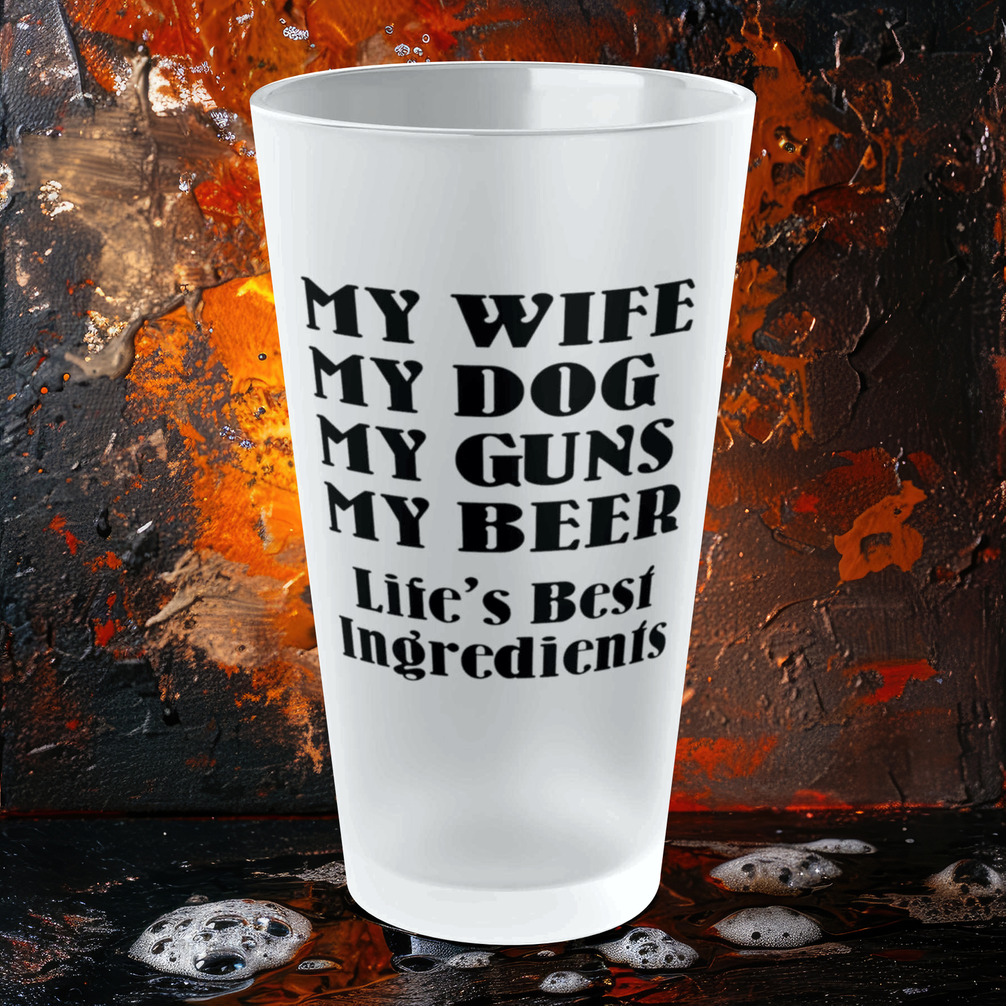 My Wife, My Dog, My Guns, My Beer. Life's Best Ingredients - Frosted Pint Glass, 16oz