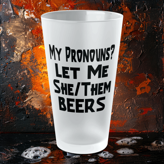 My Pronouns? Let Me She/Them Beers - Frosted Pint Glass, 16oz