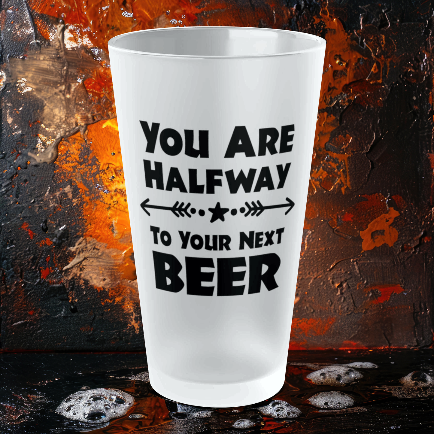 You Are Halfway To Your Next BEER - Frosted Pint Glass, 16oz