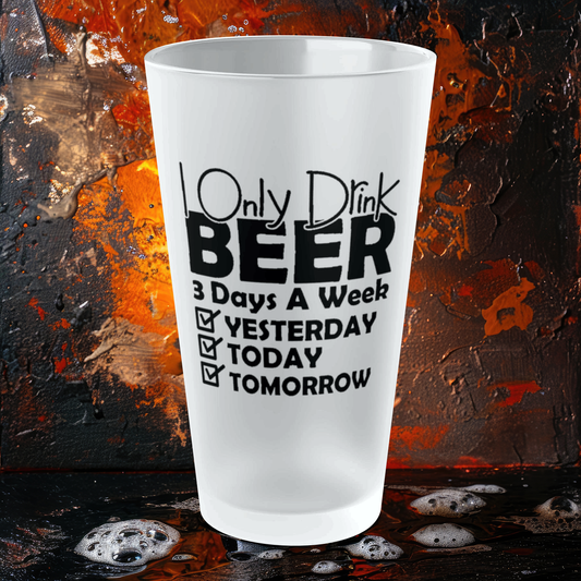 I Only Drink Beer 3 Days A Week - Frosted Pint Glass, 16oz