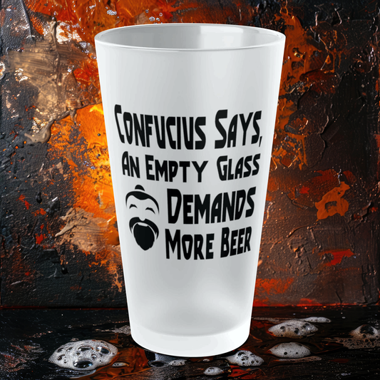 Confucius Says, An Empty Glass Demands More Beer - Frosted Pint Glass, 16oz