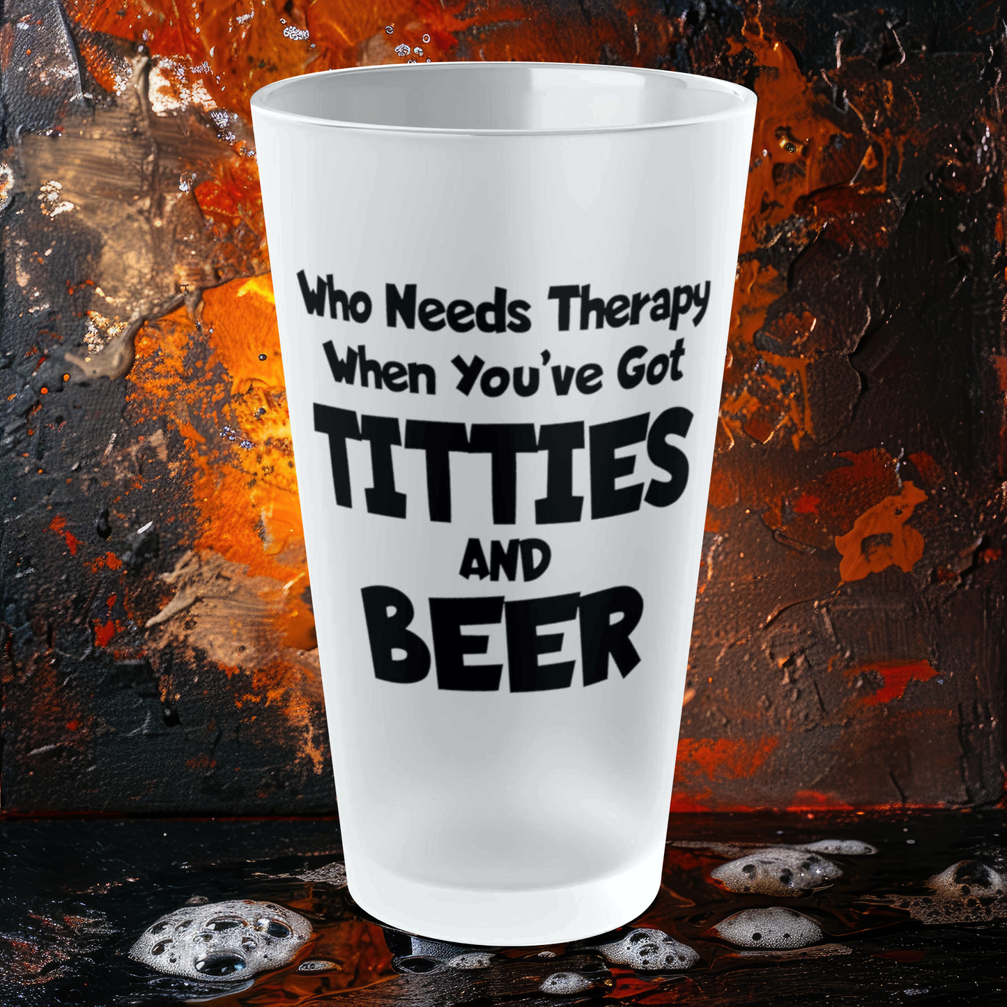 Who Needs Therapy When You’ve Got Titties And Beer? - Frosted Pint Glass, 16oz