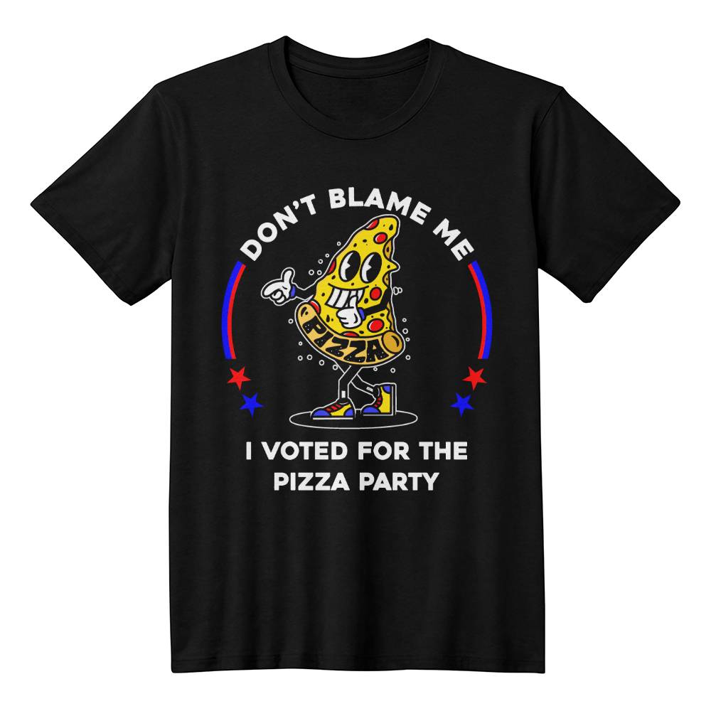 Funny Political T-shirt - Don't Blame Me, I Voted For The Pizza Party - A Great Gift