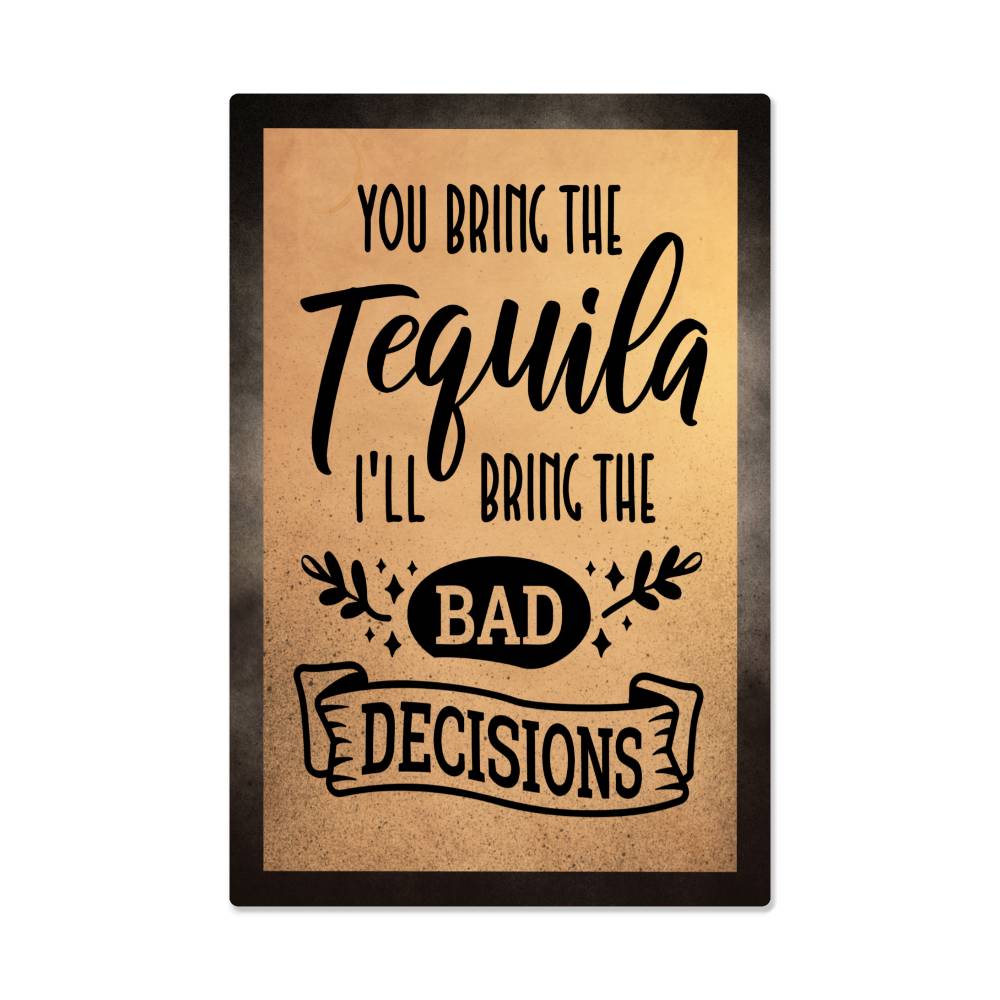 You Bring The Tequila, I'll Bring The bad Decisions - 12" x 18" Vintage Metal Sign