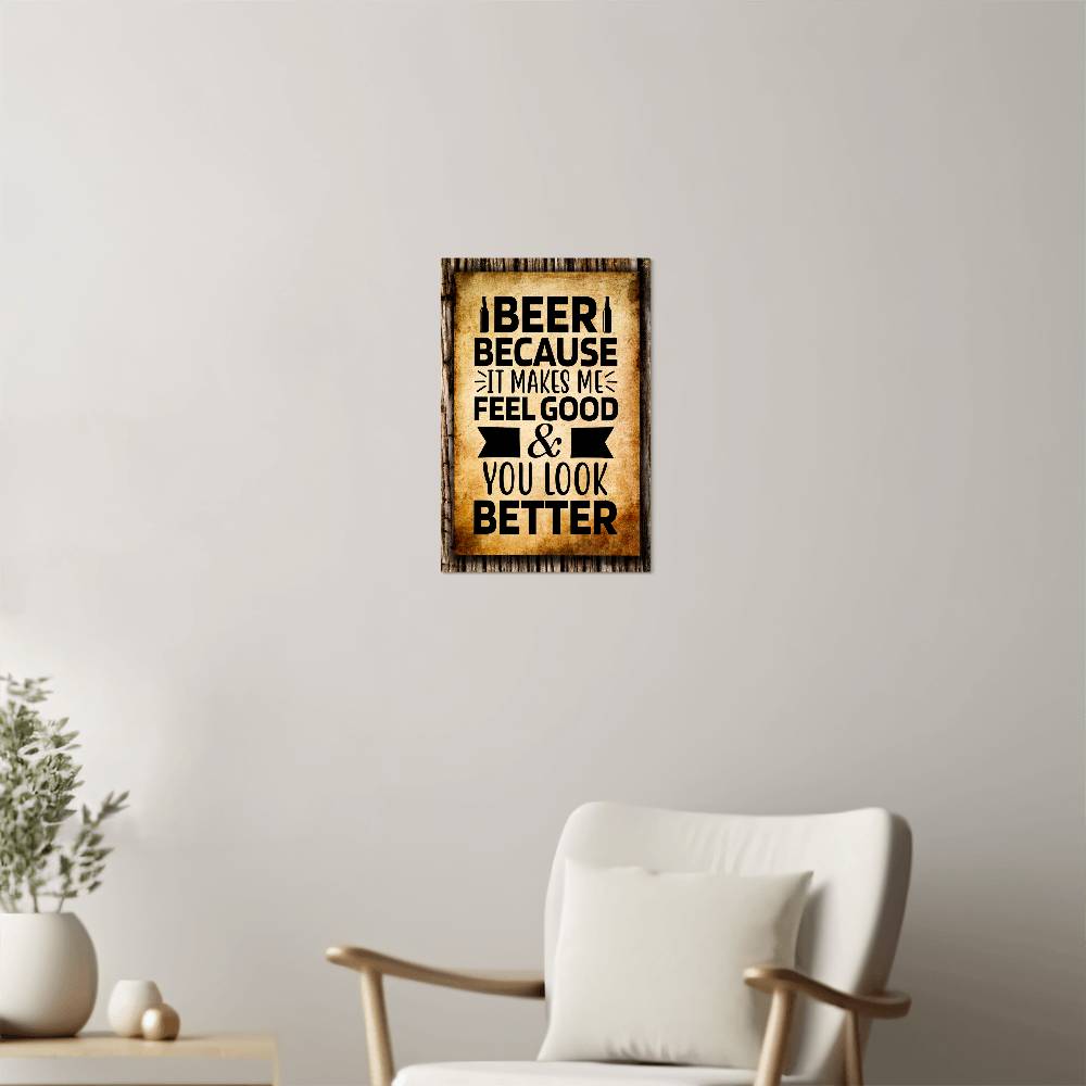 BEER, Because It Makes Me Feel Good & You Look Better - 12" x 18" Vintage Metal Sign