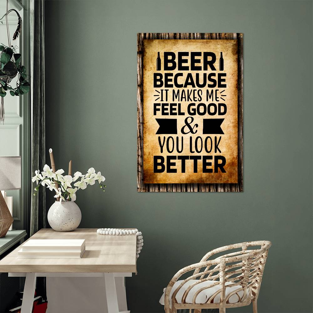 BEER, Because It Makes Me Feel Good & You Look Better - 12" x 18" Vintage Metal Sign